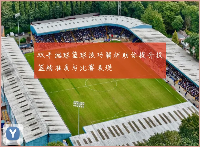 双手抛球篮球技巧解析助你提升投篮精准度与比赛表现